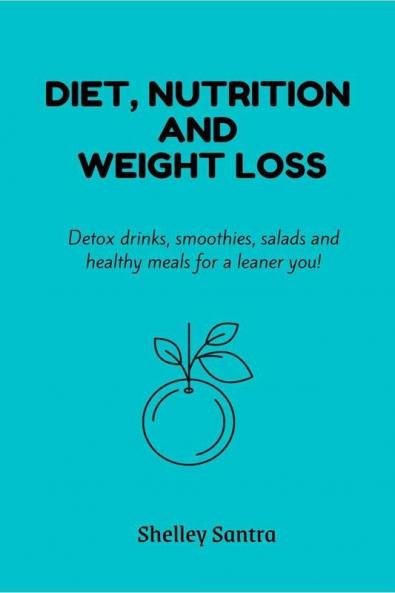 Diet Nutrition And Weight Loss Detox Drinks Smoothies Salads And Healthy Meals For A Leaner You!