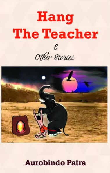 Hang The Teacher And Other Stories : Stories Are Eternal. They Take Shape As You Grow. Lets Revisit.