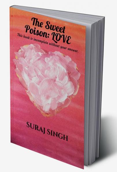The Sweet Poison: LOVE : This book is incomplete without your answer.