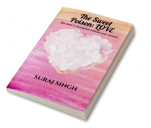 The Sweet Poison: LOVE : This book is incomplete without your answer.