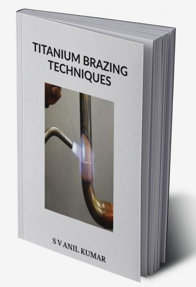 TITANIUM BRAZING TECHNIQUES : ADVANCED JOINING TECHNIQUES
