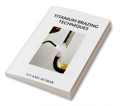 TITANIUM BRAZING TECHNIQUES : ADVANCED JOINING TECHNIQUES