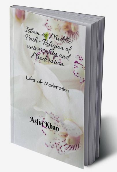 Islam as Middle Path : Life of Moderation