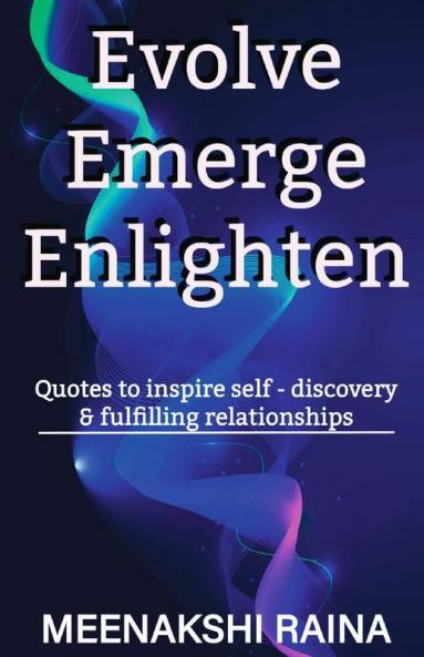 Evolve Emerge Enlighten: Quotes To Inspire Self - Discovery & Fulfilling Relationships: Quotes To Inspire Self - Discovery And Fulfilling Relationships