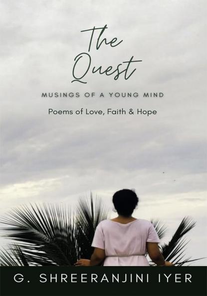 The Quest : Musings of a Young Mind : (Poems of Love Faith and Hope)