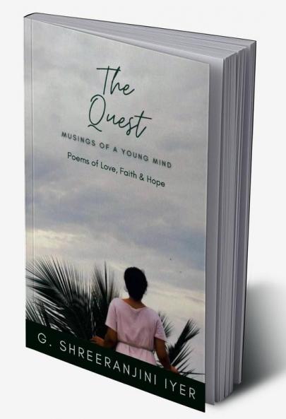 The Quest : Musings of a Young Mind : (Poems of Love Faith and Hope)