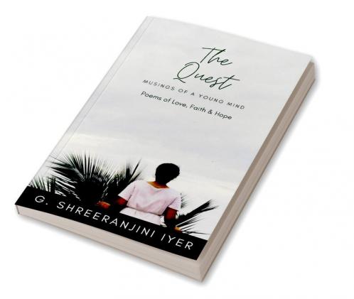 The Quest : Musings of a Young Mind : (Poems of Love Faith and Hope)