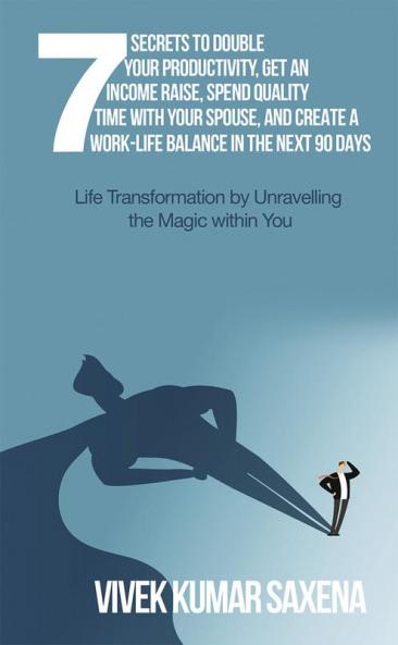 Seven Secrets to Double Your ProductivityGet an Income RaiseSpend Quality Time with Your Spouse and Create a Work-Life Balance in the Next 90 Days : Life Transformation by Unraveling the Magic w...