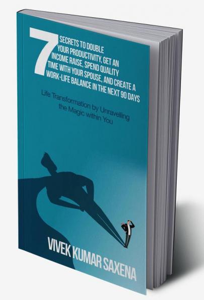 Seven Secrets to Double Your ProductivityGet an Income RaiseSpend Quality Time with Your Spouse and Create a Work-Life Balance in the Next 90 Days : Life Transformation by Unraveling the Magic w...