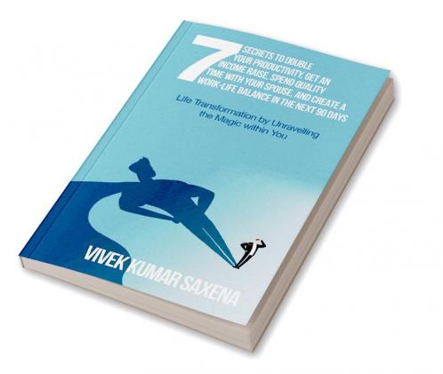 Seven Secrets to Double Your ProductivityGet an Income RaiseSpend Quality Time with Your Spouse and Create a Work-Life Balance in the Next 90 Days : Life Transformation by Unraveling the Magic w...