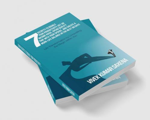Seven Secrets to Double Your ProductivityGet an Income RaiseSpend Quality Time with Your Spouse and Create a Work-Life Balance in the Next 90 Days : Life Transformation by Unraveling the Magic w...