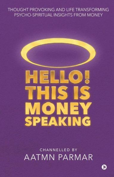 Hello! This is Money Speaking : Thought Provoking and Life Transforming Psycho-Spiritual Insights from Money