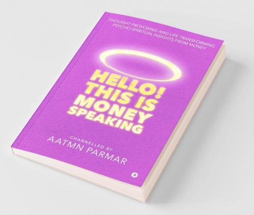 Hello! This is Money Speaking : Thought Provoking and Life Transforming Psycho-Spiritual Insights from Money