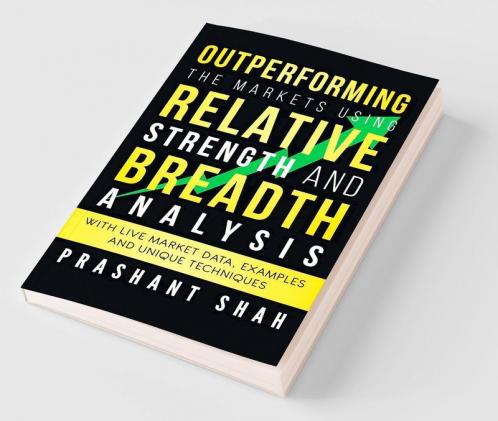 Outperforming the Markets Using Relative Strength and Breadth Analysis : With Live Market Data Examples and Unique Techniques