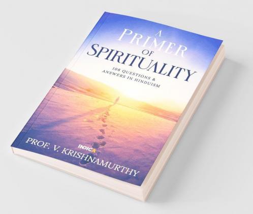A Primer Of Spirituality : 108 Questions And Answers In Hinduism