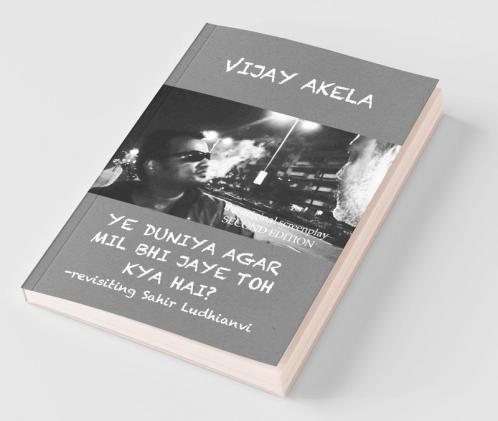 Ye Duniya Agar Mil Bhi Jaye Toh Kya Hai? Second Edition: -Revisiting Sahir Ludhianvi