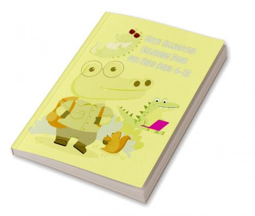 Cute Alligator Coloring Book for Kids Ages 4-12 : Amazing Alligator Coloring Book For Kids Ages 4-8 coloring book for Boys Girls.