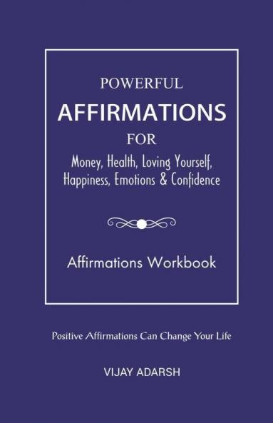 Powerful Affirmations: For Money Health Loving Yourself Happiness Emotions & Confidence (Workbook): For Money Health Loving Yourself Happiness Emotions And Confidence (Workbook)