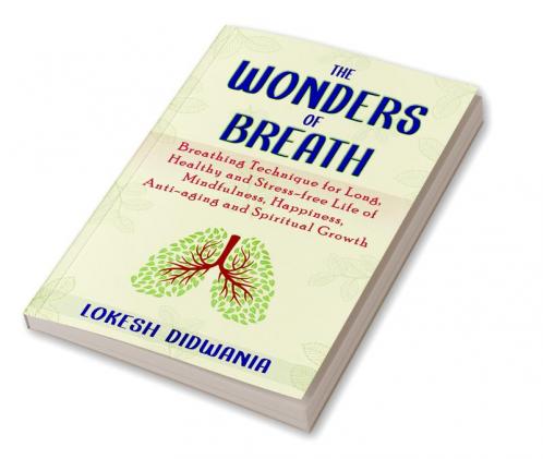 The Wonders of Breath : Breathing Technique for Long Healthy and Stress-free Life of Mindfulness Happiness Anti-aging and Spiritual Growth