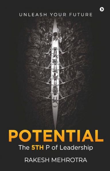 Potential - The 5Th P Of Leadership: Unleash Your Future