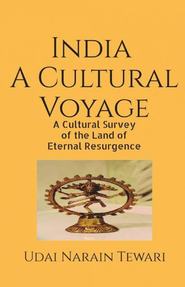 India A Cultural Voyage: A Cultural Survey Of The Land Of Eternal Resurgence