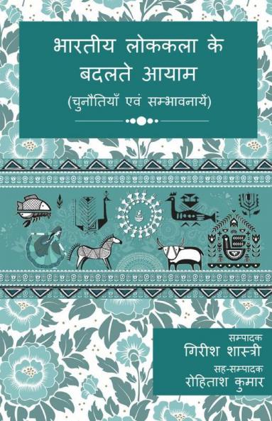 Bhartiya Lok Kala Ke Badalte Aayam (Chunautiyan Aur Sambhavnaayen) / भारतीय लोककला के बदलते आयाम (चुनौतियाँ एवं सम्भावनायें)