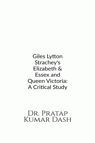 GILES LYTTON STRACHEY’S ELIZABETH AND ESSEX & QUEEN VICTORIA: A CRITICAL STUDY