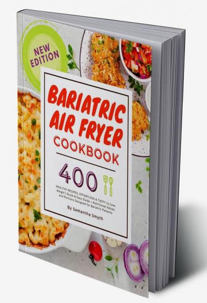 Bariatric Air Fryer Cookbook : 400 HEALTHY RECIPES EFFORTLESS & TASTY to Lose Weight| Quick & Easy Guide + Nutritional Values and Portions Designed for Bariatric Patients