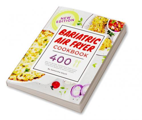 Bariatric Air Fryer Cookbook : 400 HEALTHY RECIPES EFFORTLESS & TASTY to Lose Weight| Quick & Easy Guide + Nutritional Values and Portions Designed for Bariatric Patients