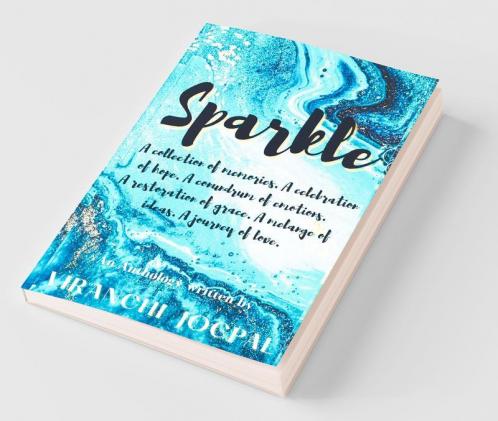 Sparkle: A Collection Of Memories. A Celebration Of Hope. A Conundrum Of Emotions. A Restoration Of Grace. A Melange Of Ideas. A Journey Of Love.
