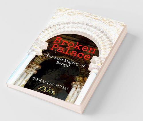Broken Palace : The Lost Majesty Of Bengal