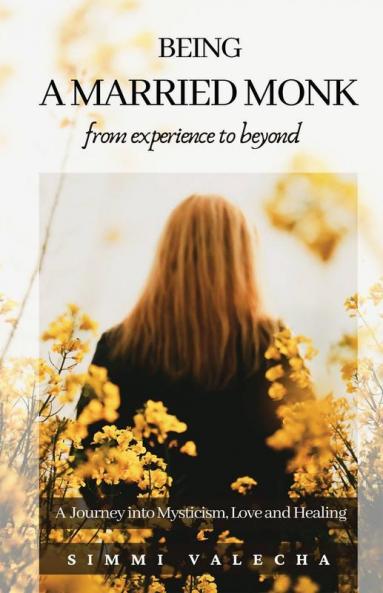 Being A Married Monk: A Journey Into Mysticism Love And Healing