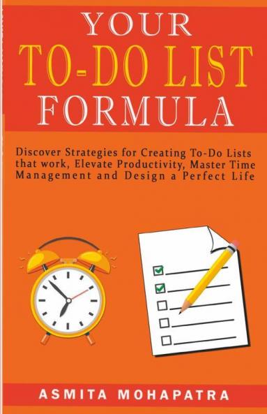Your To-Do List Formula: Discover Strategies For Creating To-Do Lists That Work Elevate Productivity Master Time Management Design Your Perfect Life.