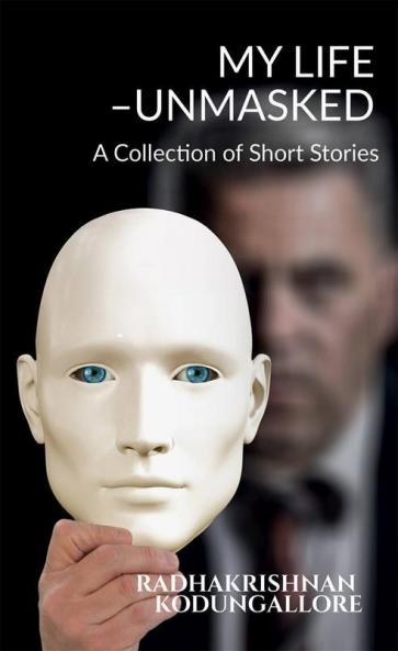 My Life - Unmasked : A Collection Of Short Stories