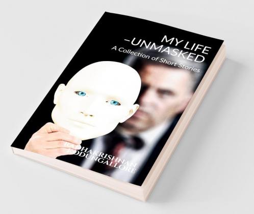 My Life - Unmasked : A Collection Of Short Stories