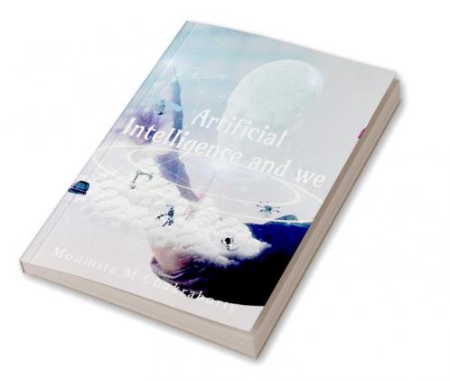 Artificial Intelligence and We: Unveil interesting Facts on Artificial Intelligence