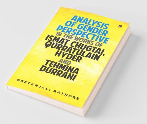 Analysis Of Gender Perspective In The Works Of Ismat Chugtai Qurratulain Hyder And Tehmina Durrani