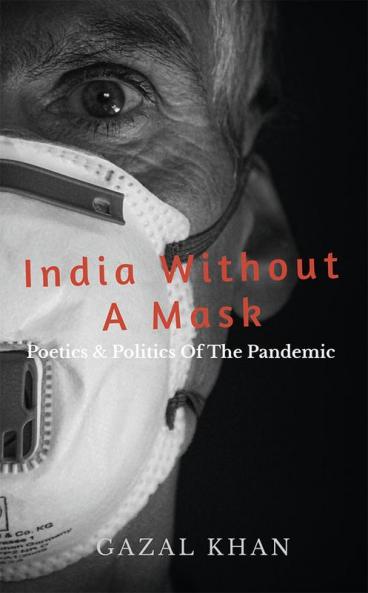 India Without A Mask : The Poetics & Politics Of The Pandemic