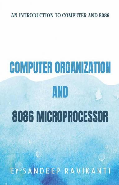 Computer Organization And 8086 Microprocessor: An Introduction To Computers And 8086