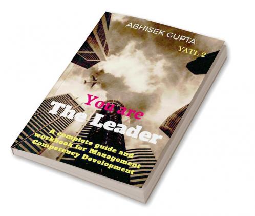You Are the Leader 2 : A complete guide and workbook for Management Competency Development