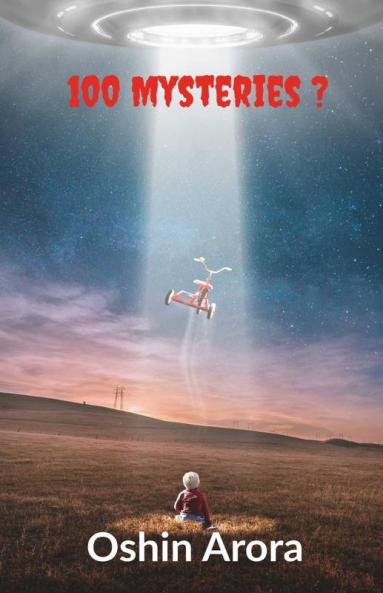 100 Mysteries?: This Book Have 100 Mysterious Scientific Questions Which Are Probably Unanswered. This Book Will Decode Biggest Mysteries In Front Of You.
