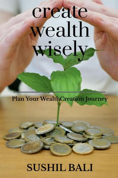 CREATE WEALTH WISELY : PLAN YOUR WEALTH CREATION JOURNEY