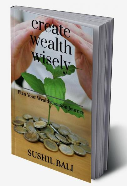 CREATE WEALTH WISELY : PLAN YOUR WEALTH CREATION JOURNEY