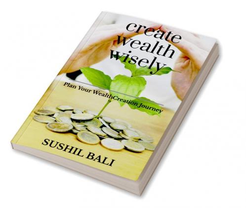 CREATE WEALTH WISELY : PLAN YOUR WEALTH CREATION JOURNEY