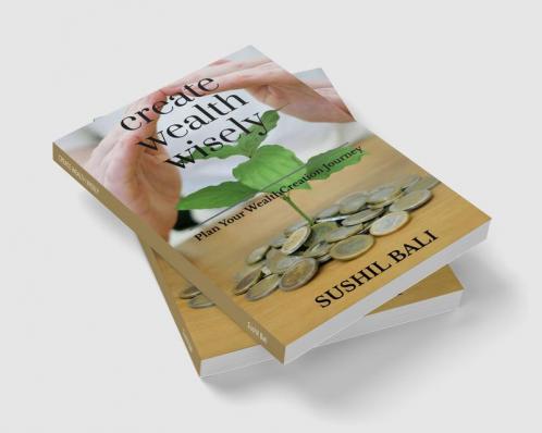 CREATE WEALTH WISELY : PLAN YOUR WEALTH CREATION JOURNEY