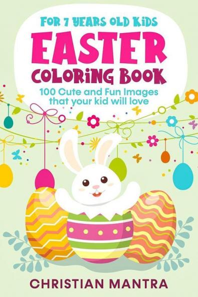 Easter Coloring Book For 7 Years Old Kids : 100 Cute and Fun Images that your kid will love