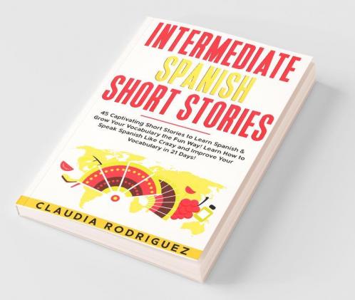 Intermediate Spanish Short Stories 45 Captivating Short Stories To Learn Spanish & Grow Your Vocabulary The Fun Way! Learn How To Speak Spanish Like ... Crazy And Improve Your Vocabulary In 21 Days!