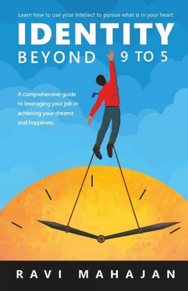 Identity Beyond 9 To 5: Learn How To Use Your Intellect To Pursue What Is In Your Heart