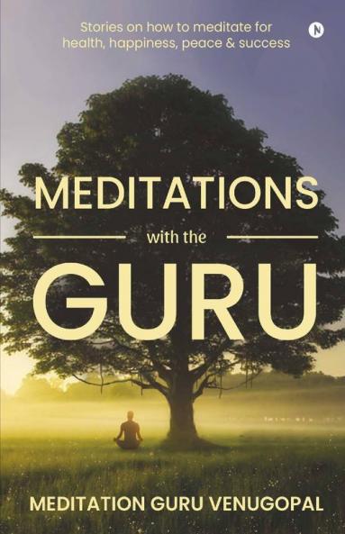 Meditations With The Guru : Stories On How To Meditate For Health Happiness Peace And Success