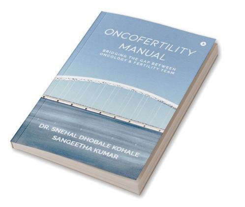 Oncofertility Manual : Bridging the Gap between Oncology and Fertility Team